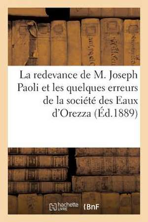 La Redevance de M. Joseph Paoli Et Les Quelques Erreurs de La Societe Des Eaux D'Orezza (Ed.1889) de Sans Auteur