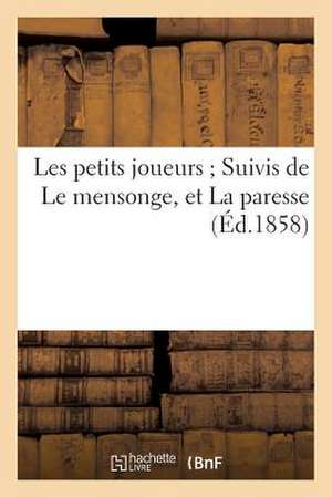 Les Petits Joueurs; Suivis de Le Mensonge, Et La Paresse (Ed.1858) de Sans Auteur