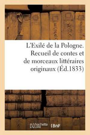 L'Exile de La Pologne. Recueil de Contes Et de Morceaux Litteraires Originaux (Ed.1833) de Sans Auteur