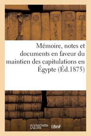 Memoire, Notes Et Documents En Faveur Du Maintien Des Capitulations En Egypte (Ed.1875): Le Projet de Reforme Judiciaire En Egypte de Sans Auteur