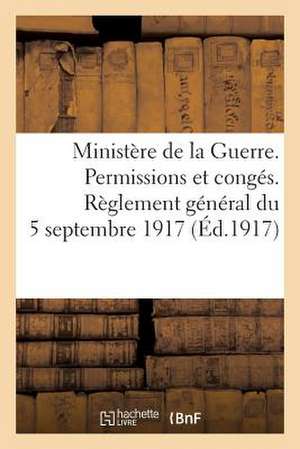 Ministere de La Guerre. Permissions Et Conges. Reglement General Du 5 Septembre 1917 (Ed.1917) de Sans Auteur