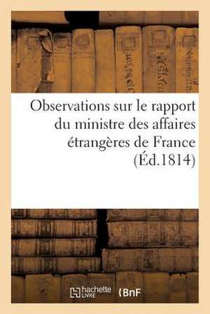 Observations Sur Le Rapport Du Ministre Des Affaires Etrangeres de France (Ed.1814): Aux Decrets Sur Une Nouvelle Organisation de La Garde Nationale.. de Sans Auteur