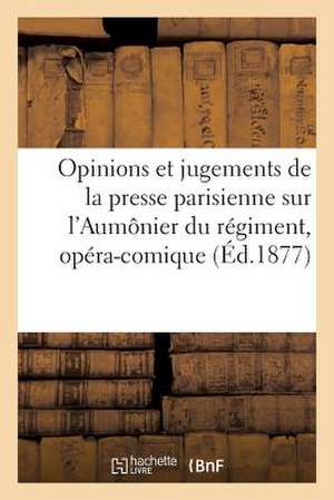 Opinions Et Jugements de La Presse Parisienne Sur L'Aumonier Du Regiment, Opera-Comique (Ed.1877): Aux Decrets Sur Une Nouvelle Organisation de La Garde Nationale.. de Sans Auteur