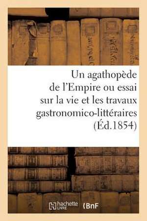 Un Agathopede de L'Empire Ou Essai Sur La Vie Et Les Travaux Gastronomico-Litteraires (Ed.1854): , Dits Et Fabliaux de Sans Auteur