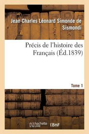 Precis de L'Histoire Des Francais. Tome 1 de De Sismondi-J