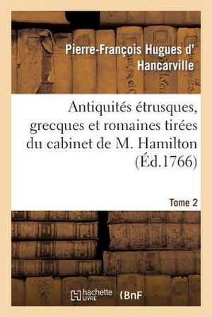 Antiquites Etrusques, Grecques Et Romaines Tirees Du Cabinet de M. Hamilton. Tome 2 de D. Hancarville-P-F