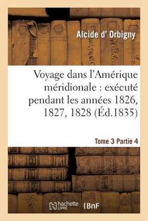 Voyage Dans L'Amerique Meridionale: , 1829, 1830, 1831, 1832 Et 1833 de D. Orbigny-A