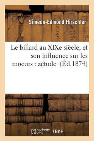 Le Billard Au Xixe Siecle, Et Son Influence Sur Les Moeurs: Zetude de Hirschler-S-E