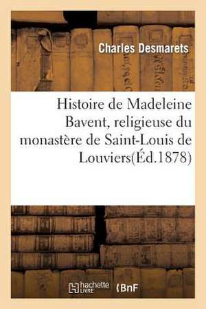 Histoire de Madeleine Bavent, Religieuse Du Monastere de Saint-Louis de Louviers: Catalogue Oeuvres de Mlle Bashkirtseff, 9 Fevrier 1985 de Desmarets-C