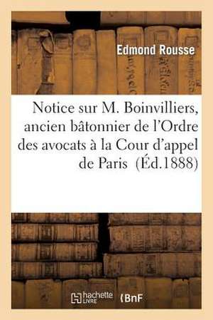 Notice Sur M. Boinvilliers, Ancien Batonnier de L'Ordre Des Avocats a la Cour D'Appel de Paris de Rousse-E