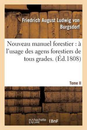 Nouveau Manuel Forestier: A L'Usage Des Agens Forestiers de Tous Grades.... Tome 2 de Von Burgsdorf-F