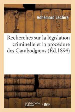 Recherches Sur La Legislation Criminelle Et La Procedure Des Cambodgiens de Leclere-A