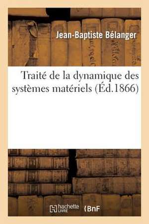 Traite de La Dynamique Des Systemes Materiels de Belanger-J-B