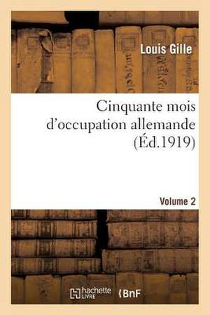 Cinquante Mois D'Occupation Allemande. Vol. 2. 1916 de Gille-L