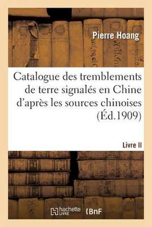 Catalogue Des Tremblements de Terre Signales En Chine D'Apres Les Sources Chinoises. Livre II: Oeuvre Posthume de Hoang-P