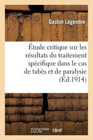 Etude Critique Sur Les Resultats Du Traitement Specifique Dans Le Cas de Tabes Et de Paralysie: Deux Lecons Faites a la Societe D'Encouragemen de Legendre-G