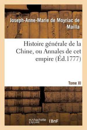 Histoire Generale de La Chine, Ou Annales de CET Empire. T. XI de De Moyriac De Mailla-J