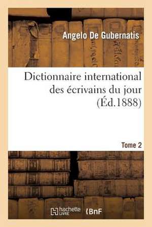 Dictionnaire International Des Ecrivains Du Jour. 2 de De Gubernatis-A