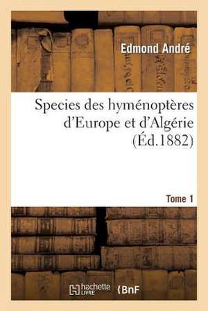 Species Des Hymenopteres D'Europe Et D'Algerie. T1 de Andre-E