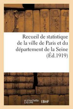 Recueil de Statistique de La Ville de Paris Et Du Departement de La Seine, 1919: Epidemie de Grippe a Paris, 30 Juin 1918-26 Avril 1919 de Sans Auteur