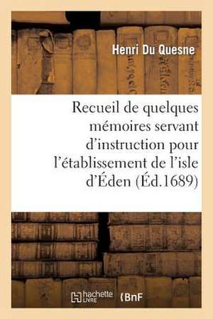 Recueil de Quelques Memoires Servant D'Instruction Pour L'Etablissement de L'Isle D'Eden de Du Quesne-H