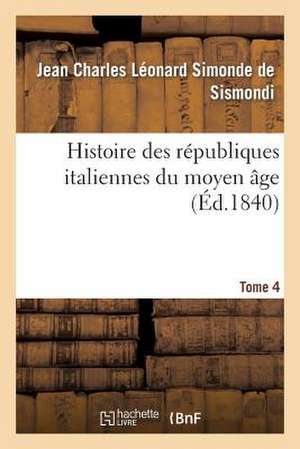 Histoire Des Republiques Italiennes Du Moyen Age. T4 de De Sismondi-J