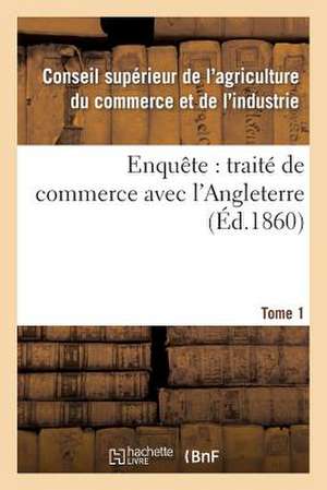 Enquete: Traite de Commerce Avec L'Angleterre Tome 1 de Sans Auteur