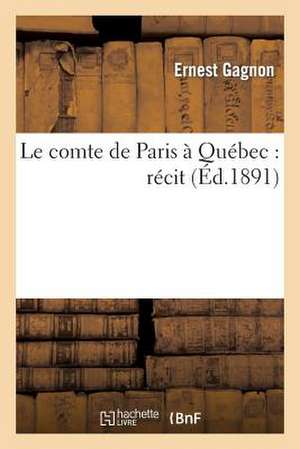 Le Comte de Paris a Quebec: Recit de Gagnon-E