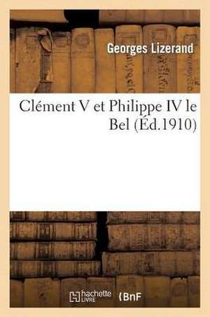 Clement V Et Philippe IV Le Bel de Georges Lizerand