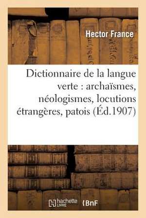 Dictionnaire de La Langue Verte: Archaismes, Neologismes, Locutions Etrangeres, Patois de France-H