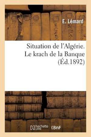 Situation de L'Algerie. Le Krach de La Banque (Ed.1892) de Lemard-E