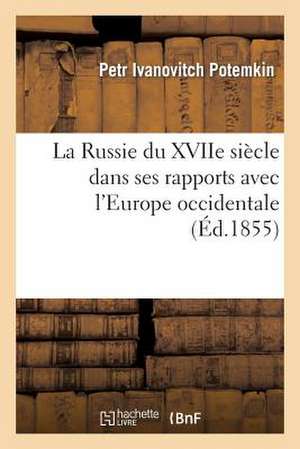 La Russie Du Xviie Siecle Dans Ses Rapports Avec L'Europe Occidentale 1668: Recit Du Voyage de Pierre Potemkin de Potemkin-P