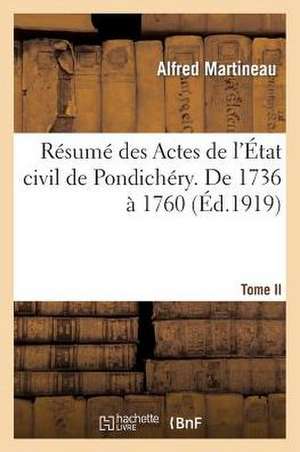 Resume Des Actes de L'Etat Civil de Pondichery. Tome II, de 1736 a 1760 de Martineau-A