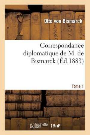 Correspondance Diplomatique de M. de Bismarck (1851-1859). Tome 1 de Von Bismarck-O