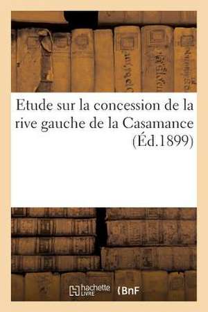 Concession Coloniale, Droits Et Obligations En Resultant. Etude Sur La Concession de La Rive Gauche: de La Casamance de Sans Auteur