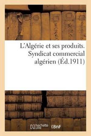 L'Algerie Et Ses Produits. Syndicat Commercial Algerien de Sans Auteur