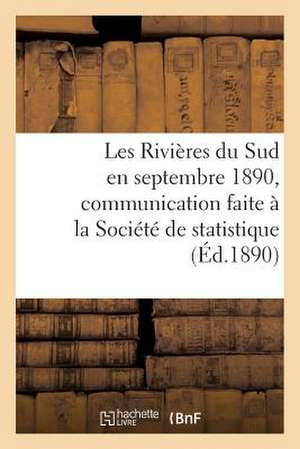 Les Rivieres Du Sud En Septembre 1890, Communication Faite a la Societe de Statistique de Paris: D'Apres Les Documents Inedits de Sans Auteur