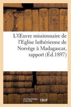 L'Oeuvre Missionnaire de L'Eglise Lutherienne de Norvege a Madagascar, Rapport Presente: En Novembre 1896 Au Synode Particulier de L'Eglise de La Conf de Pasteur Buchsenschutz