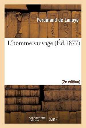 L'Homme Sauvage (2e Ed.) de De Lanoye-F