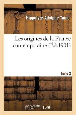 Les Origines de La France Contemporaine. T. 3, 1 de Hippolyte Adolphe Taine