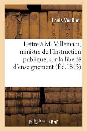 Lettre A M. Villemain, Ministre de L'Instruction Publique, Sur La Liberte D'Enseignement de Louis Veuillot