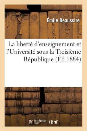 La Liberte D'Enseignement Et L'Universite Sous La Troisieme Republique de Beaussire-E