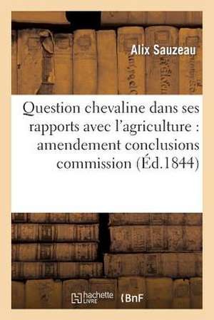 Question Chevaline Dans Ses Rapports Avec L'Agriculture: Amendement Aux Conclusions de La Commission, Propose Au Congres Central D'Agriculture de Sauzeau-A