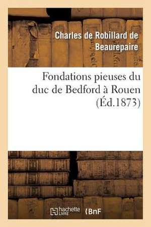 Fondations Pieuses Du Duc de Bedford a Rouen de De Beaurepaire-C