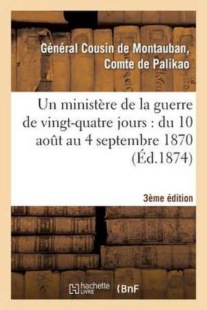 Un Ministere de La Guerre de Vingt-Quatre Jours: Du 10 Aout Au 4 Septembre 1870 (3e Edition) de Palikao-C