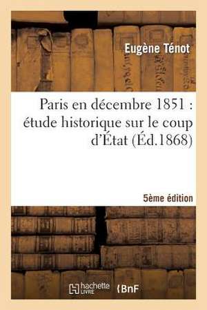 Paris En Decembre 1851: Etude Historique Sur Le Coup D'Etat (5e Edition) de Tenot E.