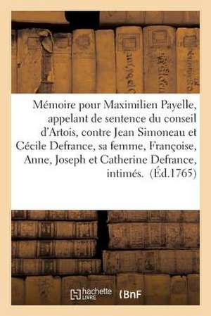 Memoire Maximilien Payelle Appelant Sentence Conseil D'Artois, Contre Jean Simoneau, Cecile Defrance de Sans Auteur