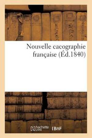 Nouvelle Cacographie Francaise Ou Exercices Methodiques D'Orthographe, de Grammaire Et D'Analyse de Sans Auteur