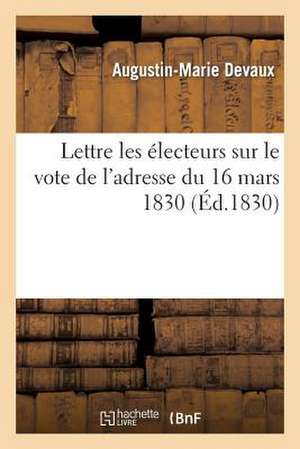 Lettre Les Electeurs Sur Le Vote de L'Adresse Du 16 Mars 1830 de Devaux-A-M