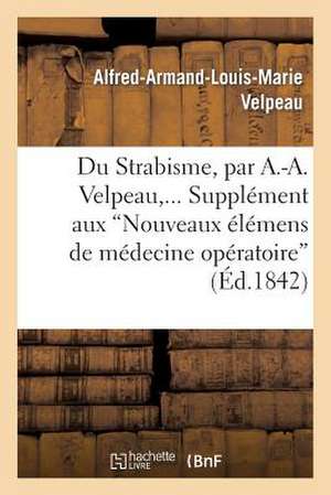 Du Strabisme, Supplement Aux "Nouveaux Elemens de Medecine Operatoire" de Velpeau-A-A-L-M